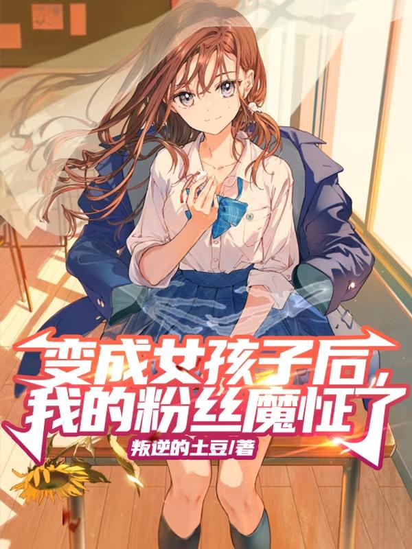 变成女孩子后，我的粉丝魔怔了